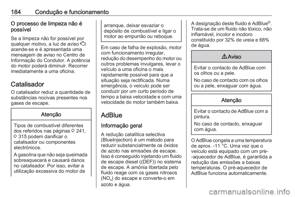 OPEL ASTRA K 2018.5  Manual de Instruções (in Portugues) 184Condução e funcionamentoO processo de limpeza não é
possível
Se a limpeza não for possível por
qualquer motivo, a luz de aviso  Z
acende-se e é apresentada uma
mensagem de aviso no Centro d