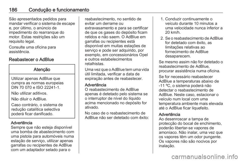 OPEL ASTRA K 2018.5  Manual de Instruções (in Portugues) 186Condução e funcionamentoSão apresentados pedidos para
mandar verificar o sistema de escape e, por último, o anúncio de
impedimento do rearranque do
motor. Estas restrições são um
requisito 