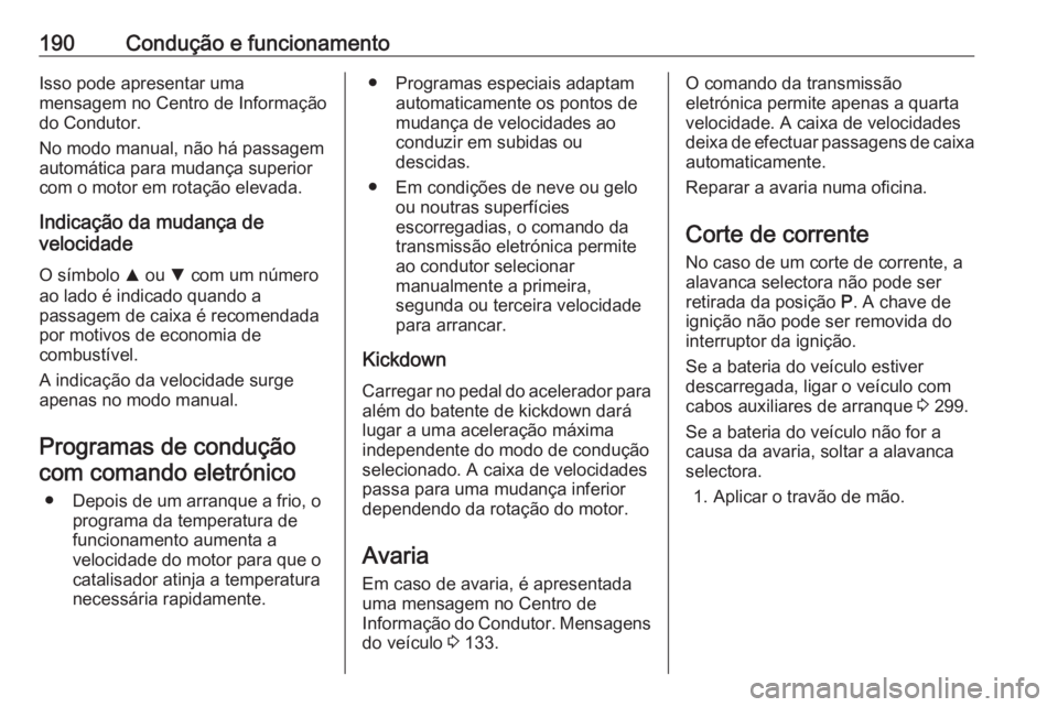 OPEL ASTRA K 2018.5  Manual de Instruções (in Portugues) 190Condução e funcionamentoIsso pode apresentar uma
mensagem no Centro de Informação
do Condutor.
No modo manual, não há passagem
automática para mudança superior
com o motor em rotação elev