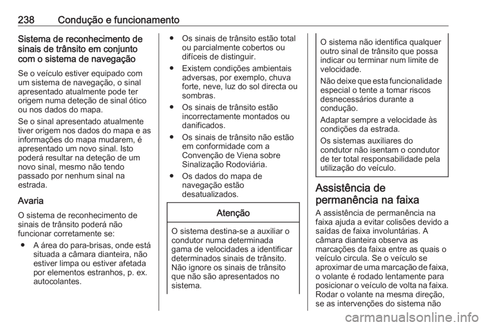 OPEL ASTRA K 2018.5 Manual de Instruções (in Portugues) 238Condução e funcionamentoSistema de reconhecimento de
sinais de trânsito em conjunto
com o sistema de navegação
Se o veículo estiver equipado com
um sistema de navegação, o sinal
apresentado OPEL ASTRA K 2018.5 Manual de Instruções (in Portugues) 238Condução e funcionamentoSistema de reconhecimento de
sinais de trânsito em conjunto
com o sistema de navegação
Se o veículo estiver equipado com
um sistema de navegação, o sinal
apresentado