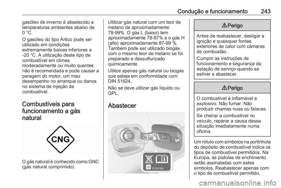 OPEL ASTRA K 2018.5 Manual de Instruções (in Portugues) Condução e funcionamento243gasóleo de inverno é abastecido a
temperaturas ambientes abaixo de
0 °C.
O gasóleo do tipo Ártico pode ser
utilizado em condições
extremamente baixas inferiores a
- OPEL ASTRA K 2018.5 Manual de Instruções (in Portugues) Condução e funcionamento243gasóleo de inverno é abastecido a
temperaturas ambientes abaixo de
0 °C.
O gasóleo do tipo Ártico pode ser
utilizado em condições
extremamente baixas inferiores a
-