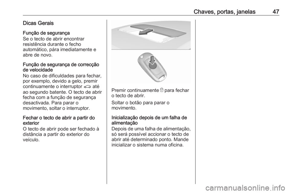 OPEL ASTRA K 2018.5  Manual de Instruções (in Portugues) Chaves, portas, janelas47Dicas Gerais
Função de segurança
Se o tecto de abrir encontrar
resistência durante o fecho
automático, pára imediatamente e
abre de novo.
Função de segurança de corre