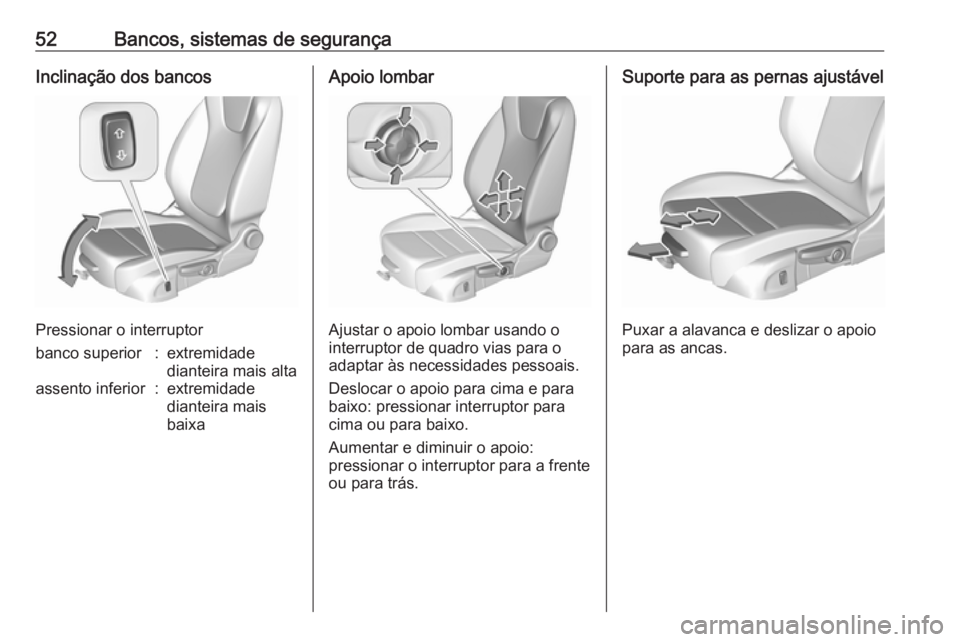OPEL ASTRA K 2018.5  Manual de Instruções (in Portugues) 52Bancos, sistemas de segurançaInclinação dos bancos
Pressionar o interruptor
banco superior:extremidade
dianteira mais altaassento inferior:extremidade
dianteira mais
baixaApoio lombar
Ajustar o a