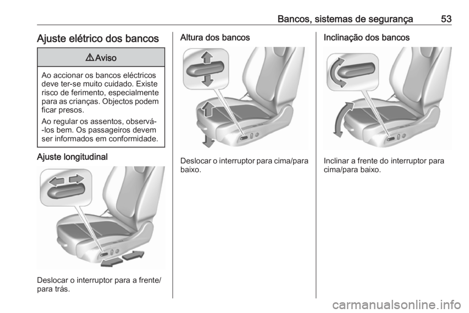 OPEL ASTRA K 2018.5  Manual de Instruções (in Portugues) Bancos, sistemas de segurança53Ajuste elétrico dos bancos9Aviso
Ao accionar os bancos eléctricos
deve ter-se muito cuidado. Existe
risco de ferimento, especialmente
para as crianças. Objectos pode