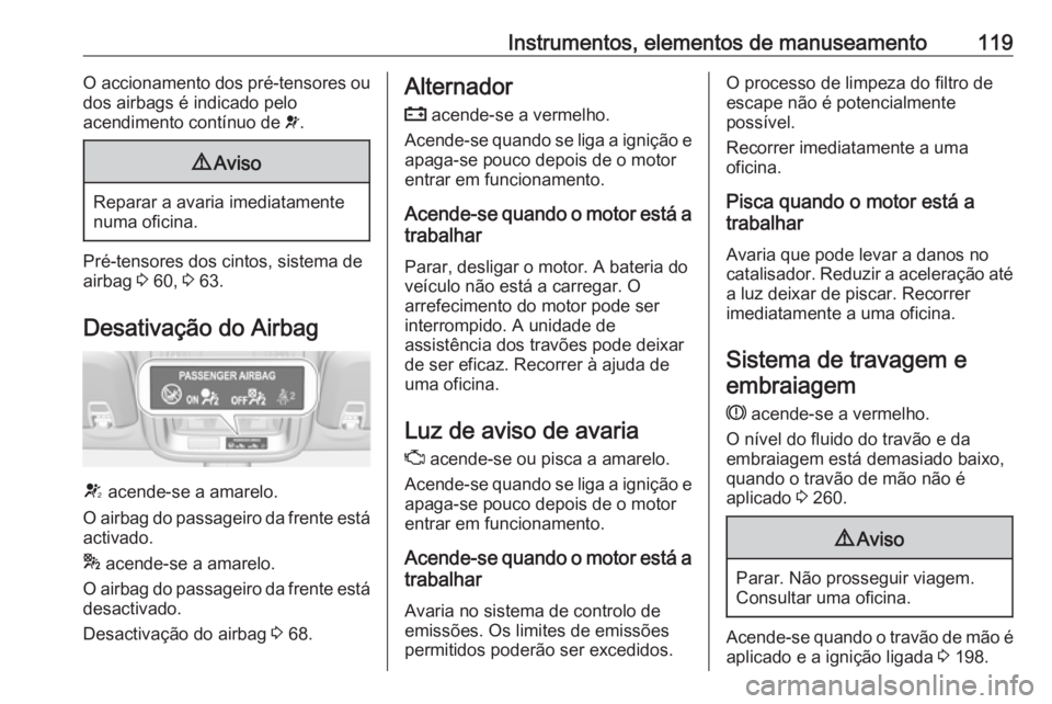 OPEL ASTRA K 2019  Manual de Instruções (in Portugues) Instrumentos, elementos de manuseamento119O accionamento dos pré-tensores ou
dos airbags é indicado pelo
acendimento contínuo de  v.9 Aviso
Reparar a avaria imediatamente
numa oficina.
Pré-tensore