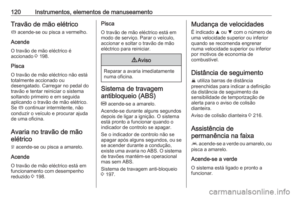 OPEL ASTRA K 2019  Manual de Instruções (in Portugues) 120Instrumentos, elementos de manuseamentoTravão de mão elétrico
m  acende-se ou pisca a vermelho.
Acende O travão de mão eléctrico é
accionado  3 198.
Pisca
O travão de mão eléctrico não e
