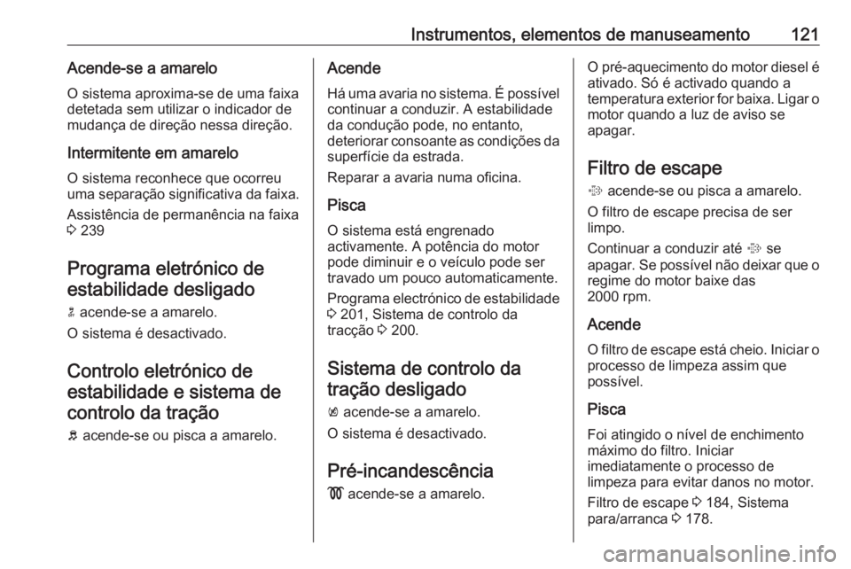 OPEL ASTRA K 2019  Manual de Instruções (in Portugues) Instrumentos, elementos de manuseamento121Acende-se a amarelo
O sistema aproxima-se de uma faixa
detetada sem utilizar o indicador de
mudança de direção nessa direção.
Intermitente em amarelo O s