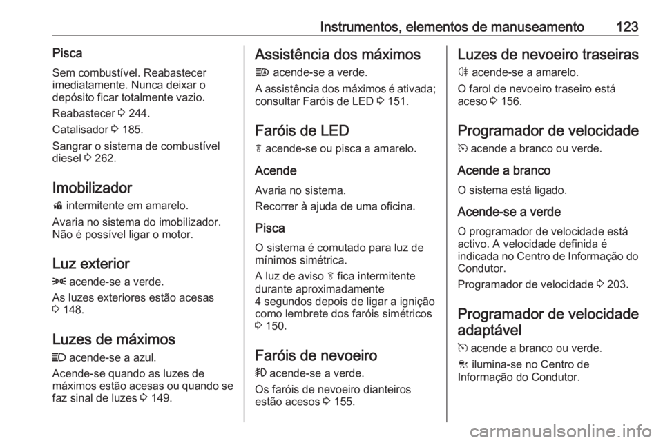 OPEL ASTRA K 2019  Manual de Instruções (in Portugues) Instrumentos, elementos de manuseamento123PiscaSem combustível. Reabastecer
imediatamente. Nunca deixar o
depósito ficar totalmente vazio.
Reabastecer  3 244.
Catalisador  3 185.
Sangrar o sistema d