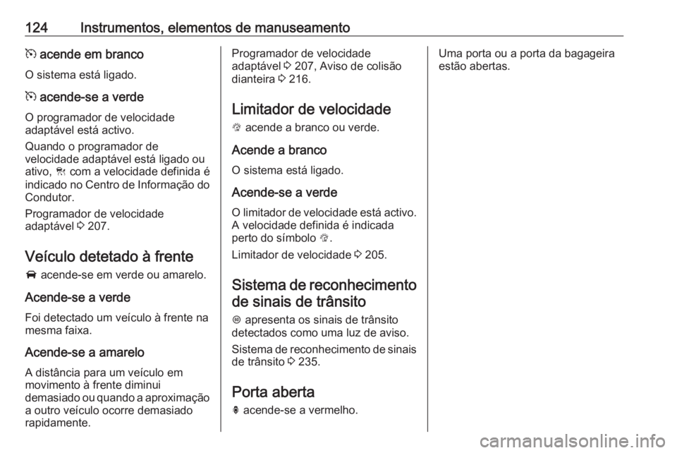 OPEL ASTRA K 2019  Manual de Instruções (in Portugues) 124Instrumentos, elementos de manuseamentom acende em branco
O sistema está ligado.
m  acende-se a verde
O programador de velocidade
adaptável está activo.
Quando o programador de
velocidade adapt