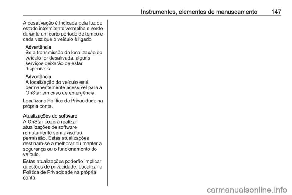 OPEL ASTRA K 2019  Manual de Instruções (in Portugues) Instrumentos, elementos de manuseamento147A desativação é indicada pela luz de
estado intermitente vermelha e verde
durante um curto período de tempo e cada vez que o veículo é ligado.
Advertên