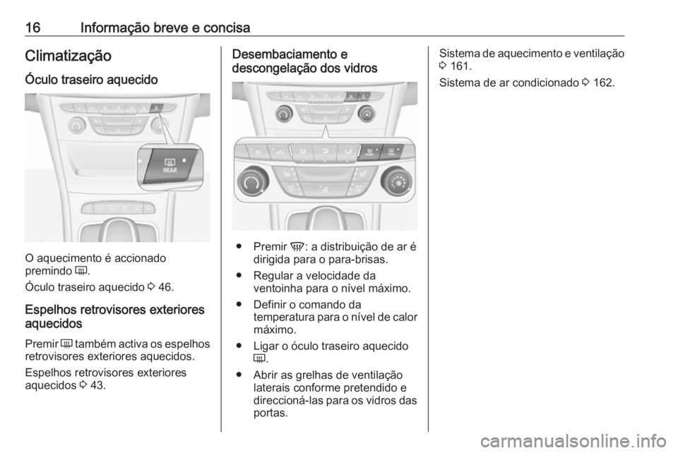 OPEL ASTRA K 2019  Manual de Instruções (in Portugues) 16Informação breve e concisaClimatização
Óculo traseiro aquecido
O aquecimento é accionado
premindo  Ü.
Óculo traseiro aquecido  3 46.
Espelhos retrovisores exteriores
aquecidos
Premir  Ü tam