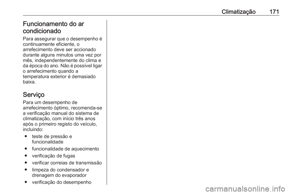 OPEL ASTRA K 2019  Manual de Instruções (in Portugues) Climatização171Funcionamento do ar
condicionado
Para assegurar que o desempenho é
continuamente eficiente, o
arrefecimento deve ser accionado
durante alguns minutos uma vez por
mês, independenteme