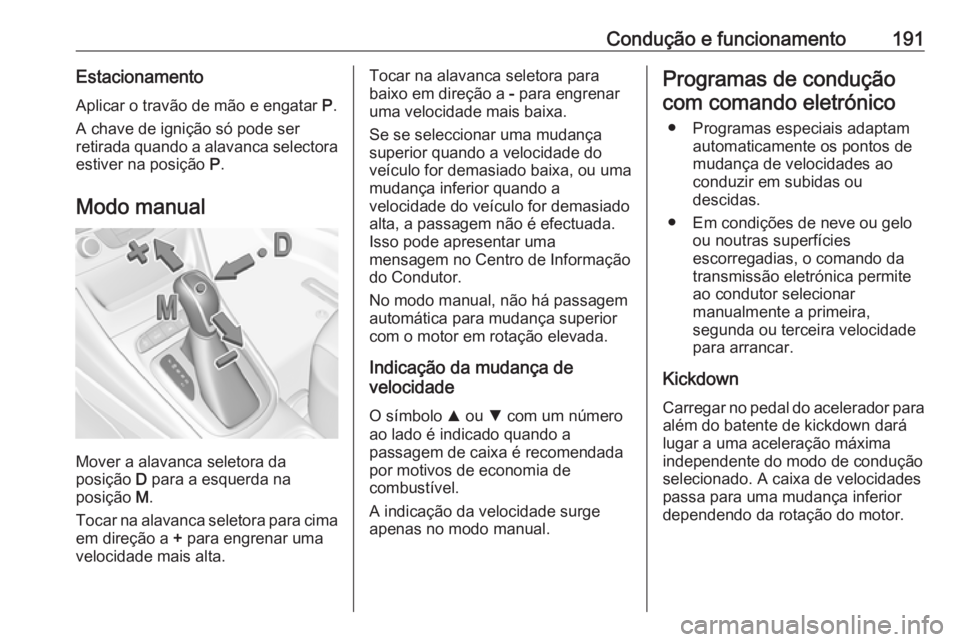 OPEL ASTRA K 2019  Manual de Instruções (in Portugues) Condução e funcionamento191EstacionamentoAplicar o travão de mão e engatar  P.
A chave de ignição só pode ser
retirada quando a alavanca selectora
estiver na posição  P.
Modo manual
Mover a a