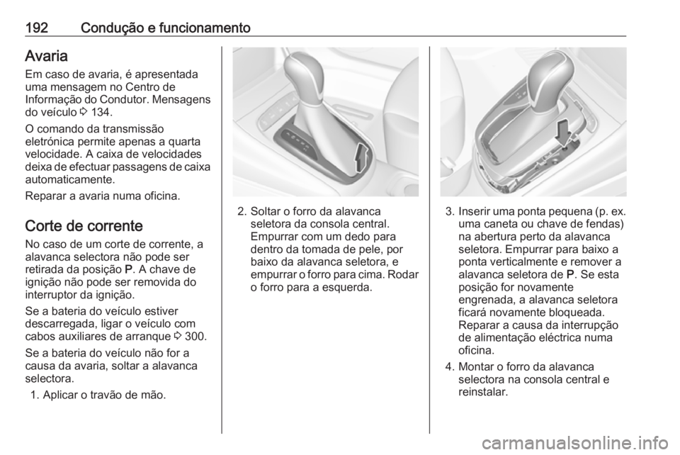 OPEL ASTRA K 2019  Manual de Instruções (in Portugues) 192Condução e funcionamentoAvaria
Em caso de avaria, é apresentada uma mensagem no Centro de
Informação do Condutor. Mensagens do veículo  3 134.
O comando da transmissão
eletrónica permite ap