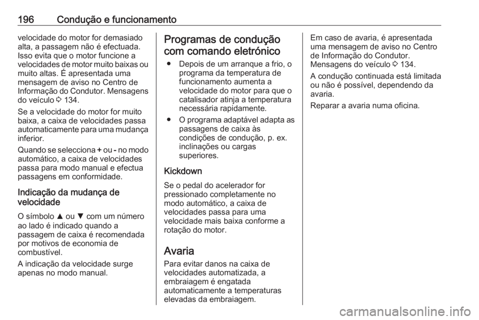 OPEL ASTRA K 2019  Manual de Instruções (in Portugues) 196Condução e funcionamentovelocidade do motor for demasiado
alta, a passagem não é efectuada.
Isso evita que o motor funcione a
velocidades de motor muito baixas ou muito altas. É apresentada um