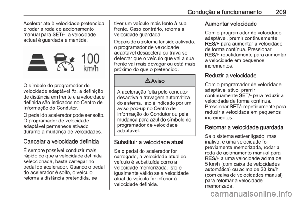 OPEL ASTRA K 2019  Manual de Instruções (in Portugues) Condução e funcionamento209Acelerar até à velocidade pretendida
e rodar a roda de accionamento
manual para  SET/-, a velocidade
actual é guardada e mantida.
O símbolo do programador de
velocidad
