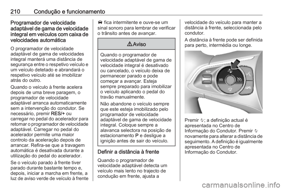 OPEL ASTRA K 2019  Manual de Instruções (in Portugues) 210Condução e funcionamentoProgramador de velocidade
adaptável de gama de velocidade integral em veículos com caixa de velocidades automática
O programador de velocidade
adaptável de gama de vel