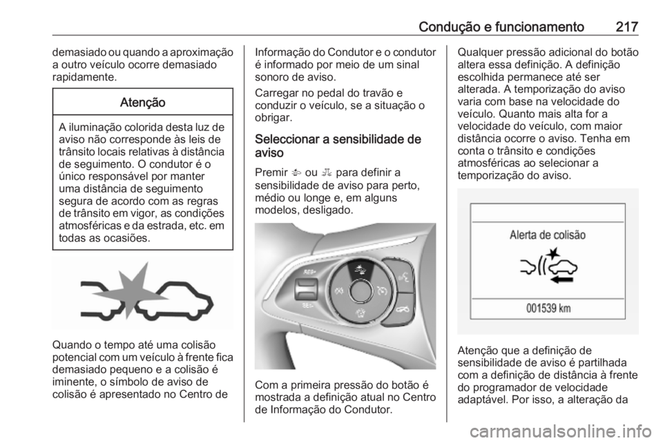 OPEL ASTRA K 2019  Manual de Instruções (in Portugues) Condução e funcionamento217demasiado ou quando a aproximaçãoa outro veículo ocorre demasiado
rapidamente.Atenção
A iluminação colorida desta luz de aviso não corresponde às leis de
trânsit