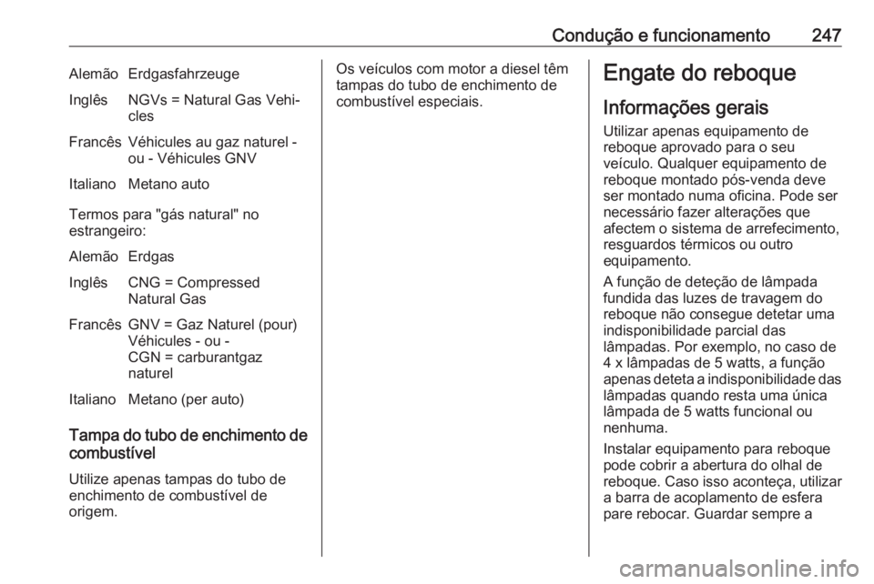 OPEL ASTRA K 2019  Manual de Instruções (in Portugues) Condução e funcionamento247AlemãoErdgasfahrzeugeInglêsNGVs = Natural Gas Vehi‐
clesFrancêsVéhicules au gaz naturel -
ou - Véhicules GNVItalianoMetano auto
Termos para "gás natural" n