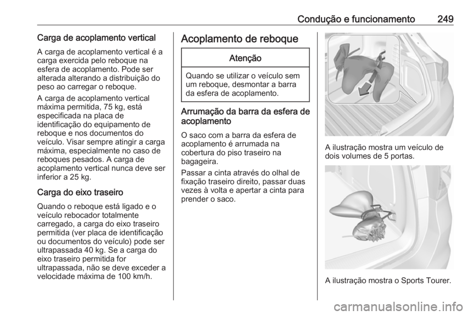 OPEL ASTRA K 2019  Manual de Instruções (in Portugues) Condução e funcionamento249Carga de acoplamento verticalA carga de acoplamento vertical é a
carga exercida pelo reboque na
esfera de acoplamento. Pode ser
alterada alterando a distribuição do
pes