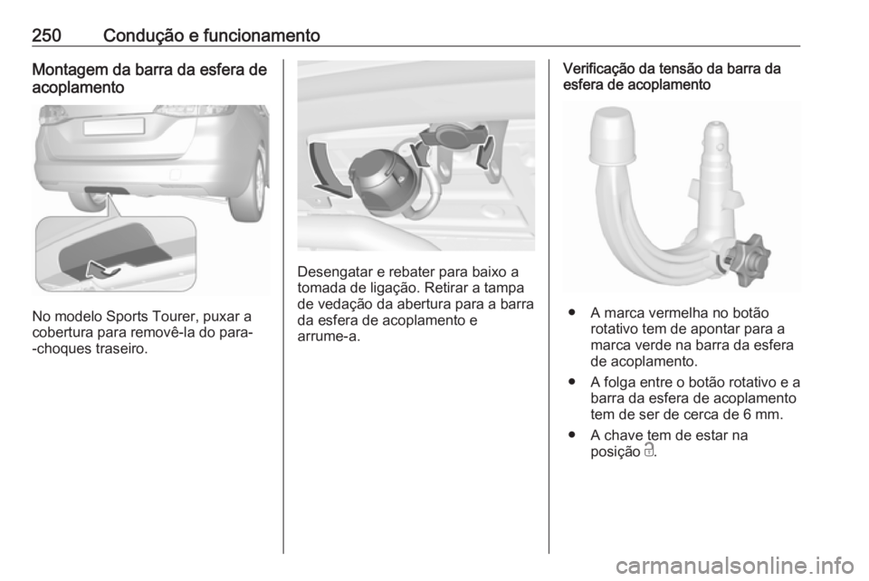 OPEL ASTRA K 2019  Manual de Instruções (in Portugues) 250Condução e funcionamentoMontagem da barra da esfera de
acoplamento
No modelo Sports Tourer, puxar a
cobertura para removê-la do para-
-choques traseiro.
Desengatar e rebater para baixo a tomada 