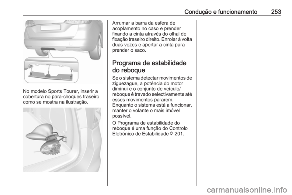 OPEL ASTRA K 2019  Manual de Instruções (in Portugues) Condução e funcionamento253
No modelo Sports Tourer, inserir a
cobertura no para-choques traseiro
como se mostra na ilustração.
Arrumar a barra da esfera de
acoplamento no caso e prender
fixando a