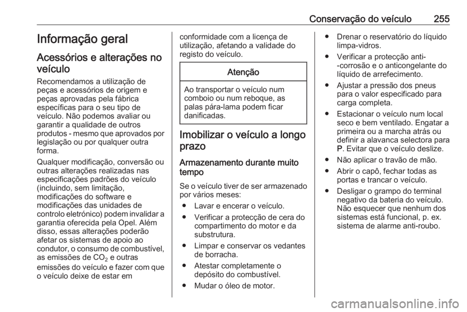 OPEL ASTRA K 2019  Manual de Instruções (in Portugues) Conservação do veículo255Informação geral
Acessórios e alterações no veículo
Recomendamos a utilização de
peças e acessórios de origem e
peças aprovadas pela fábrica
específicas para o