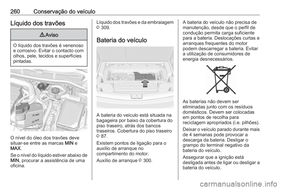 OPEL ASTRA K 2019  Manual de Instruções (in Portugues) 260Conservação do veículoLíquido dos travões9Aviso
O líquido dos travões é venenoso
e corrosivo. Evitar o contacto com olhos, pele, tecidos e superfícies
pintadas.
O nível do óleo dos trav