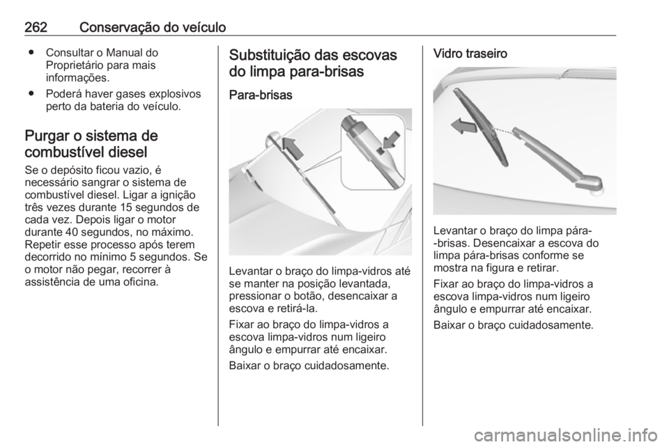 OPEL ASTRA K 2019  Manual de Instruções (in Portugues) 262Conservação do veículo● Consultar o Manual doProprietário para mais
informações.
● Poderá haver gases explosivos perto da bateria do veículo.
Purgar o sistema de combustível diesel
Se 