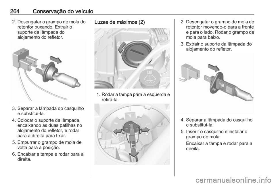 OPEL ASTRA K 2019  Manual de Instruções (in Portugues) 264Conservação do veículo2.Desengatar o grampo de mola do
retentor puxando. Extrair o
suporte da lâmpada do
alojamento do refletor.
3. Separar a lâmpada do casquilho e substituí-la.
4. Colocar o