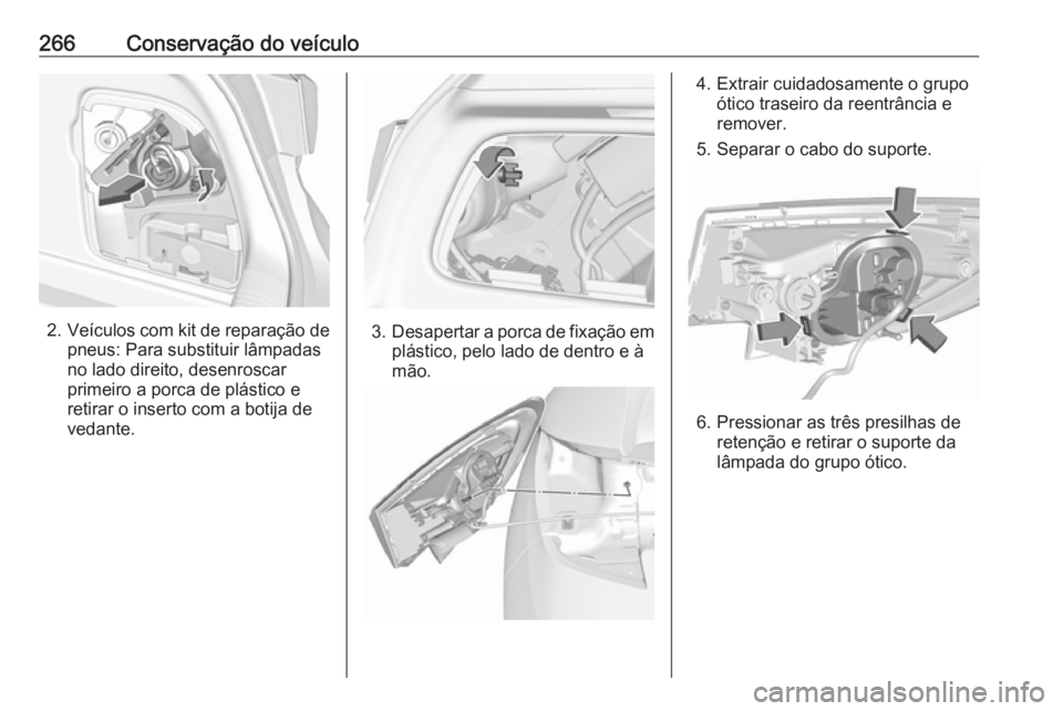 OPEL ASTRA K 2019  Manual de Instruções (in Portugues) 266Conservação do veículo
2.Veículos com kit de reparação de
pneus: Para substituir lâmpadas
no lado direito, desenroscar
primeiro a porca de plástico e
retirar o inserto com a botija de
vedan