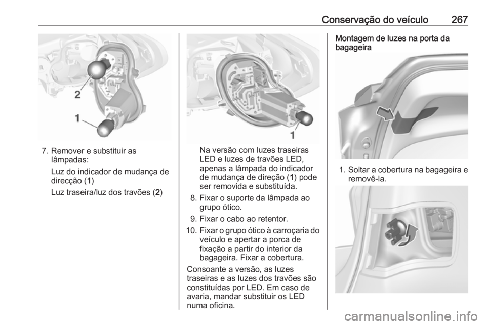 OPEL ASTRA K 2019  Manual de Instruções (in Portugues) Conservação do veículo267
7. Remover e substituir aslâmpadas:
Luz do indicador de mudança de direcção ( 1)
Luz traseira/luz dos travões ( 2)Na versão com luzes traseiras
LED e luzes de travõ