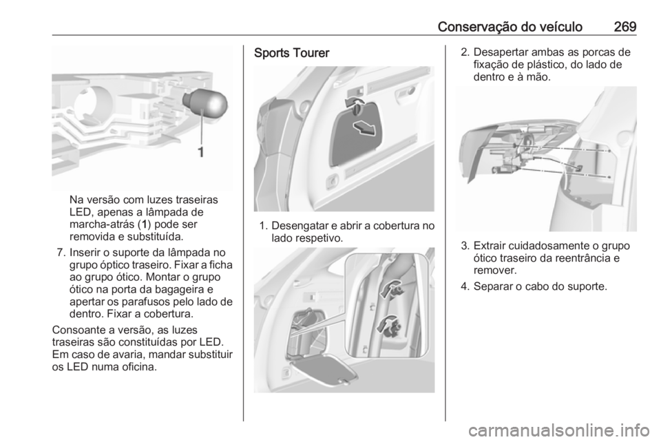 OPEL ASTRA K 2019  Manual de Instruções (in Portugues) Conservação do veículo269
Na versão com luzes traseiras
LED, apenas a lâmpada de
marcha-atrás ( 1) pode ser
removida e substituída.
7. Inserir o suporte da lâmpada no grupo óptico traseiro. F
