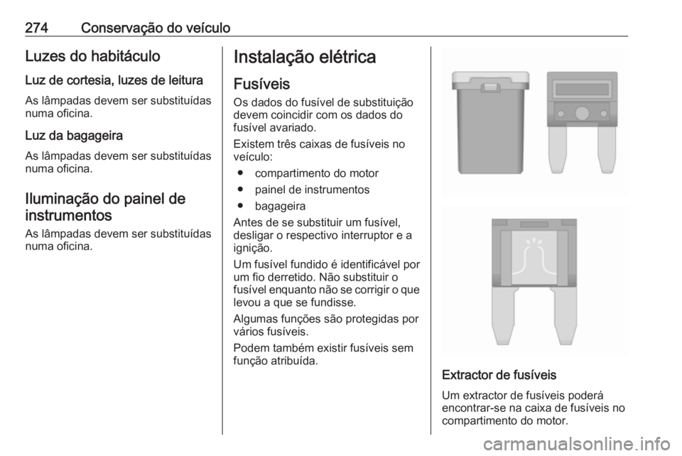 OPEL ASTRA K 2019  Manual de Instruções (in Portugues) 274Conservação do veículoLuzes do habitáculo
Luz de cortesia, luzes de leitura As lâmpadas devem ser substituídas
numa oficina.
Luz da bagageira As lâmpadas devem ser substituídas
numa oficina