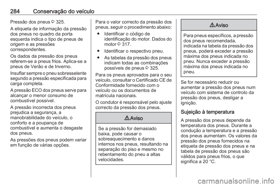 OPEL ASTRA K 2019  Manual de Instruções (in Portugues) 284Conservação do veículoPressão dos pneus 3 325.
A etiqueta de informação da pressão
dos pneus no quadro da porta
esquerda indica o tipo de pneus de
origem e as pressões
correspondentes.
Os d