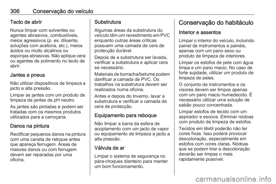 OPEL ASTRA K 2019  Manual de Instruções (in Portugues) 306Conservação do veículoTecto de abrirNunca limpar com solventes ou
agentes abrasivos, combustíveis,
meios agressivos (p. ex. diluente,
soluções com acetona, etc.), meios
ácidos ou muito alcal