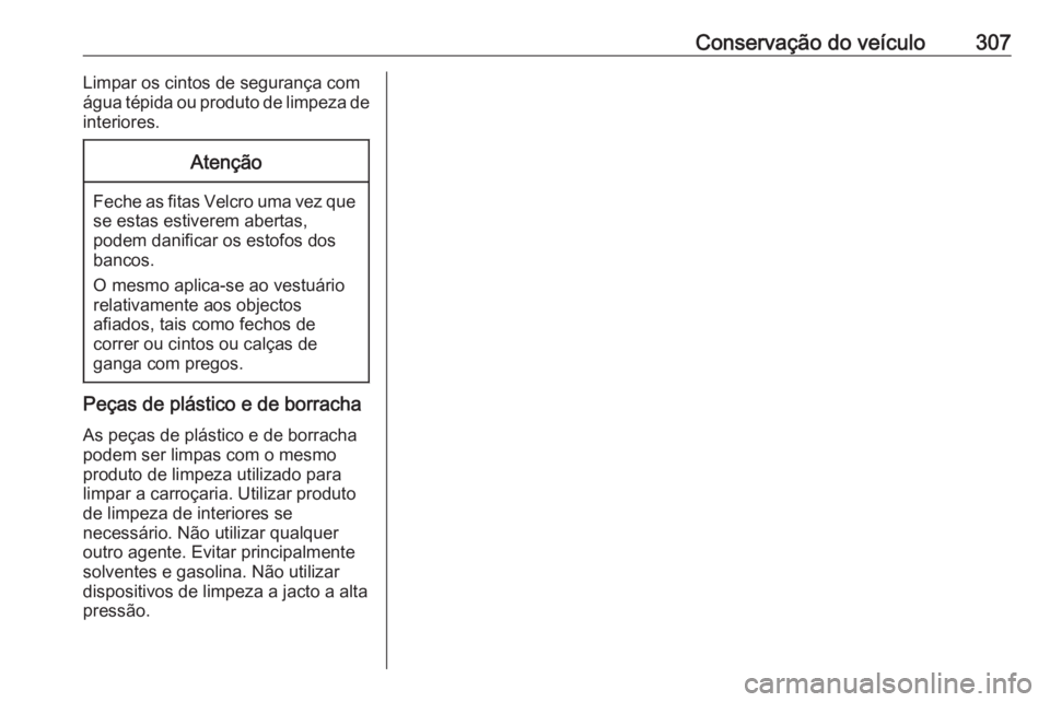 OPEL ASTRA K 2019  Manual de Instruções (in Portugues) Conservação do veículo307Limpar os cintos de segurança com
água tépida ou produto de limpeza de
interiores.Atenção
Feche as fitas Velcro uma vez que se estas estiverem abertas,
podem danificar