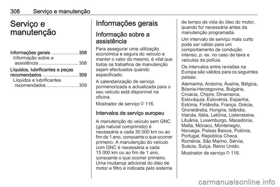OPEL ASTRA K 2019  Manual de Instruções (in Portugues) 308Serviço e manutençãoServiço e
manutençãoInformações gerais ....................308
Informação sobre a assistência .............................. 308
Líquidos, lubrificantes e peças
rec