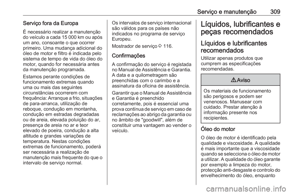 OPEL ASTRA K 2019  Manual de Instruções (in Portugues) Serviço e manutenção309Serviço fora da EuropaÉ necessário realizar a manutençãodo veículo a cada 15 000 km ou após um ano, consoante o que ocorrer
primeiro. Uma mudança adicional do
óleo d