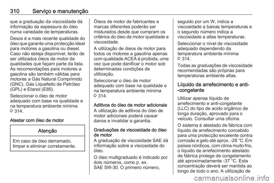 OPEL ASTRA K 2019  Manual de Instruções (in Portugues) 310Serviço e manutençãoque a graduação da viscosidade dá
informação da espessura do óleo
numa variedade de temperaturas.
Dexos é a mais recente qualidade do
óleo que garante uma protecção
