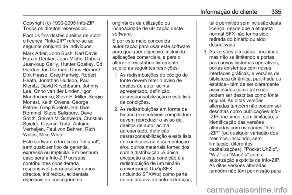 OPEL ASTRA K 2019  Manual de Instruções (in Portugues) Informação do cliente335Copyright (c) 1990-2005 Info-ZIP.
Todos os direitos reservados.
Para os fins destes direitos de autor
e licença, "Info-ZIP" refere-se ao
seguinte conjunto de indiví