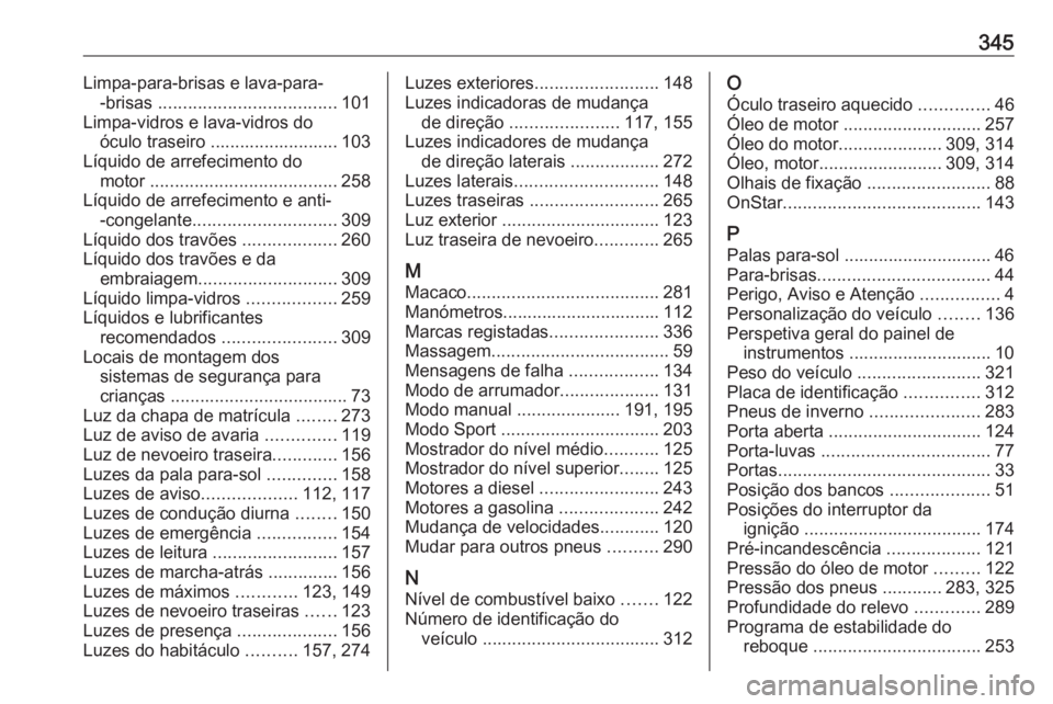 OPEL ASTRA K 2019  Manual de Instruções (in Portugues) 345Limpa-para-brisas e lava-para--brisas  .................................... 101
Limpa-vidros e lava-vidros do óculo traseiro .......................... 103
Líquido de arrefecimento do motor  ....