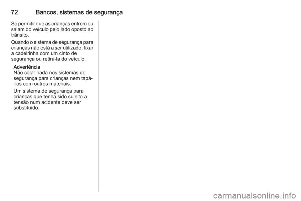OPEL ASTRA K 2019  Manual de Instruções (in Portugues) 72Bancos, sistemas de segurançaSó permitir que as crianças entrem ousaiam do veículo pelo lado oposto ao
trânsito.
Quando o sistema de segurança para crianças não está a ser utilizado, fixar 