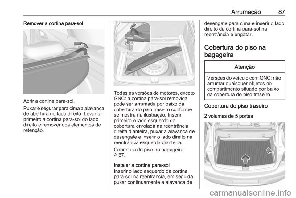 OPEL ASTRA K 2019  Manual de Instruções (in Portugues) Arrumação87Remover a cortina para-sol
Abrir a cortina para-sol.
Puxar e segurar para cima a alavanca
de abertura no lado direito. Levantar
primeiro a cortina para-sol do lado direito e remover dos e