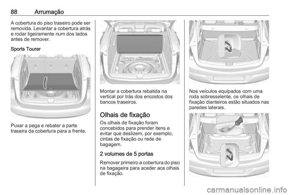 OPEL ASTRA K 2019  Manual de Instruções (in Portugues) 88ArrumaçãoA cobertura do piso traseiro pode serremovida. Levantar a cobertura atrás e rodar ligeiramente num dos ladosantes de remover.
Sports Tourer
Puxar a pega e rebater a parte
traseira da cob