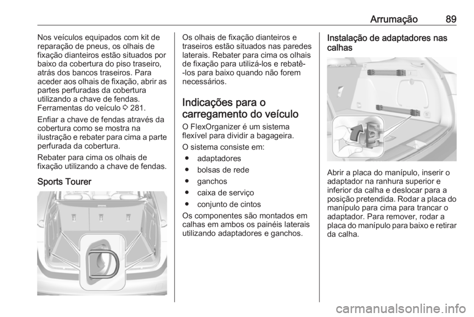 OPEL ASTRA K 2019  Manual de Instruções (in Portugues) Arrumação89Nos veículos equipados com kit de
reparação de pneus, os olhais de fixação dianteiros estão situados porbaixo da cobertura do piso traseiro,
atrás dos bancos traseiros. Para
aceder