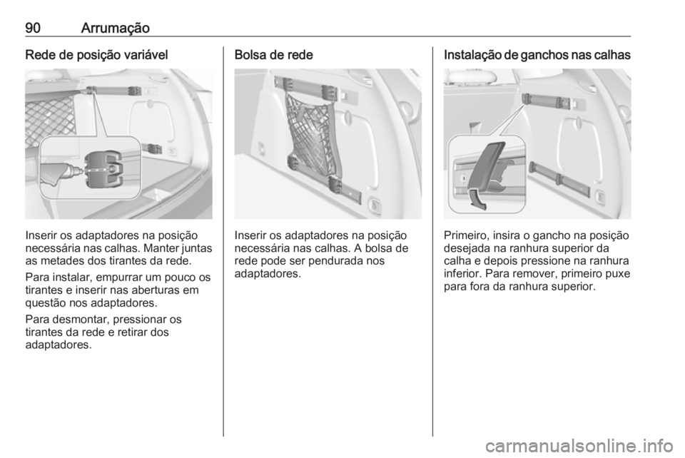 OPEL ASTRA K 2019  Manual de Instruções (in Portugues) 90ArrumaçãoRede de posição variável
Inserir os adaptadores na posição
necessária nas calhas. Manter juntas as metades dos tirantes da rede.
Para instalar, empurrar um pouco os
tirantes e inser