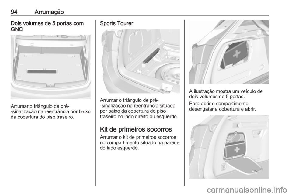 OPEL ASTRA K 2019  Manual de Instruções (in Portugues) 94ArrumaçãoDois volumes de 5 portas com
GNC
Arrumar o triângulo de pré-
-sinalização na reentrância por baixo
da cobertura do piso traseiro.
Sports Tourer
Arrumar o triângulo de pré-
-sinaliz