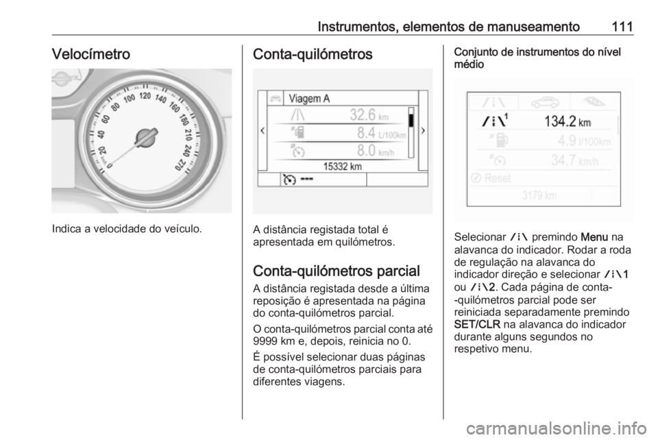 OPEL ASTRA K 2019.5  Manual de Instruções (in Portugues) Instrumentos, elementos de manuseamento111Velocímetro
Indica a velocidade do veículo.
Conta-quilómetros
A distância registada total é
apresentada em quilómetros.
Conta-quilómetros parcial A dis