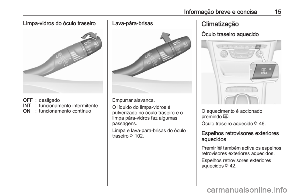 OPEL ASTRA K 2019.5  Manual de Instruções (in Portugues) Informação breve e concisa15Limpa-vidros do óculo traseiroOFF:desligadoINT:funcionamento intermitenteON:funcionamento contínuoLava-pára-brisas
Empurrar alavanca.
O líquido do limpa-vidros é
pul